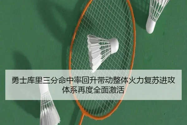 勇士库里三分命中率回升带动整体火力复苏进攻体系再度全面激活