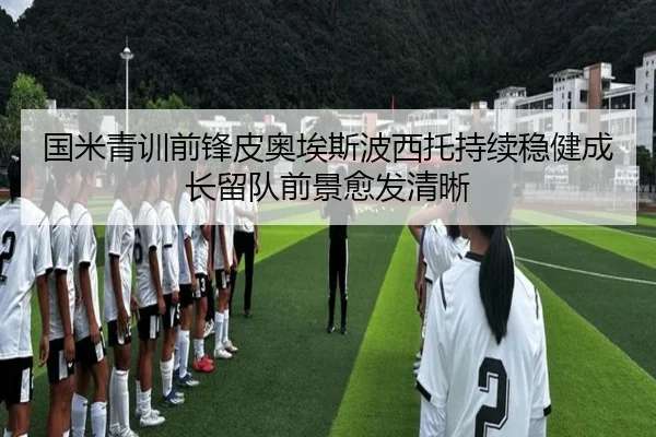 国米青训前锋皮奥埃斯波西托持续稳健成长留队前景愈发清晰