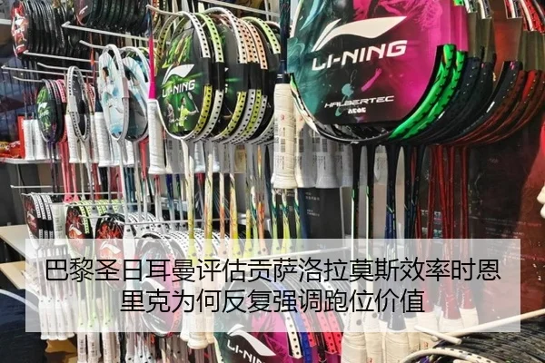巴黎圣日耳曼评估贡萨洛拉莫斯效率时恩里克为何反复强调跑位价值