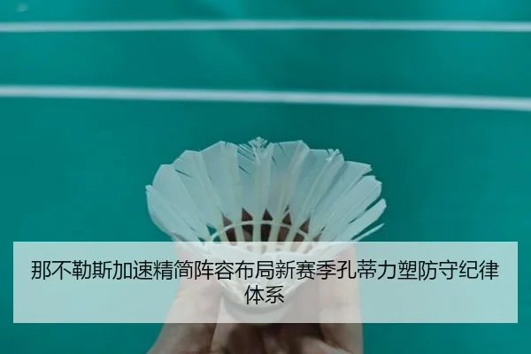 那不勒斯加速精简阵容布局新赛季孔蒂力塑防守纪律体系